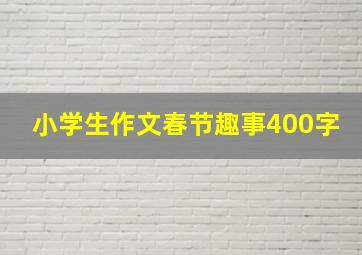 小学生作文春节趣事400字