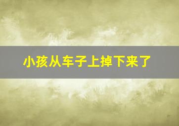 小孩从车子上掉下来了