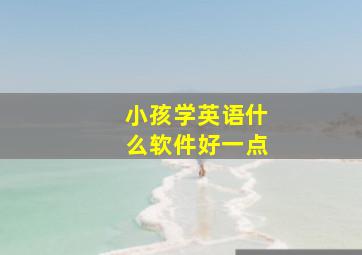 小孩学英语什么软件好一点