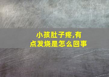 小孩肚子疼,有点发烧是怎么回事