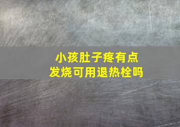 小孩肚子疼有点发烧可用退热栓吗