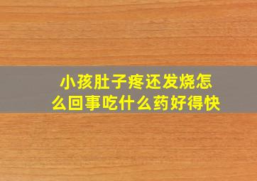 小孩肚子疼还发烧怎么回事吃什么药好得快