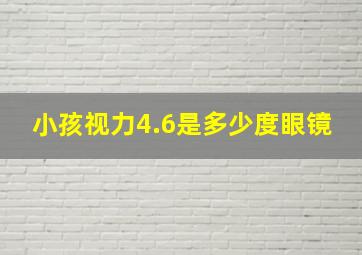 小孩视力4.6是多少度眼镜