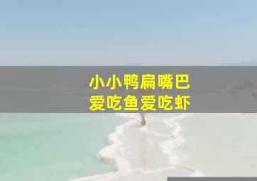 小小鸭扁嘴巴爱吃鱼爱吃虾