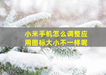 小米手机怎么调整应用图标大小不一样呢