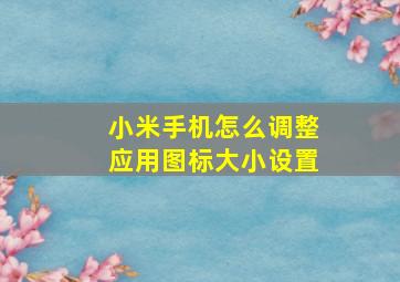 小米手机怎么调整应用图标大小设置