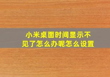 小米桌面时间显示不见了怎么办呢怎么设置