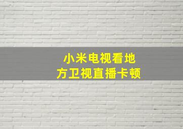 小米电视看地方卫视直播卡顿