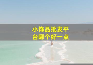 小饰品批发平台哪个好一点