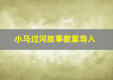 小马过河故事教案导入