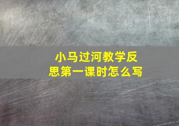 小马过河教学反思第一课时怎么写