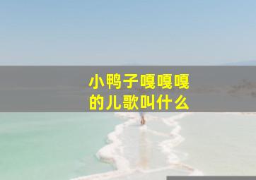 小鸭子嘎嘎嘎的儿歌叫什么