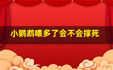 小鹦鹉喂多了会不会撑死