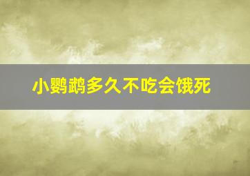 小鹦鹉多久不吃会饿死