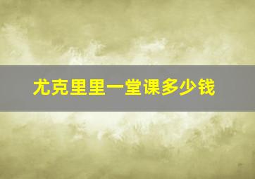 尤克里里一堂课多少钱