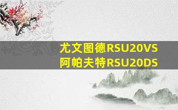 尤文图德RSU20VS阿帕夫特RSU20DS