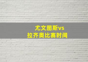 尤文图斯vs拉齐奥比赛时间