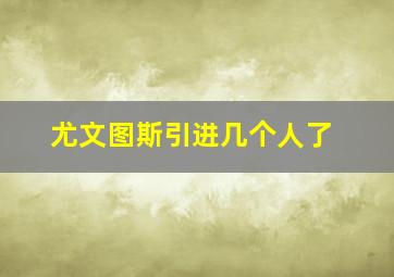 尤文图斯引进几个人了