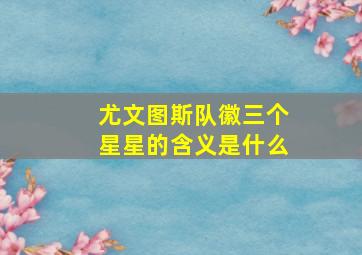 尤文图斯队徽三个星星的含义是什么