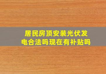 居民房顶安装光伏发电合法吗现在有补贴吗