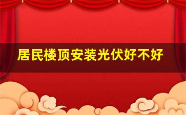 居民楼顶安装光伏好不好