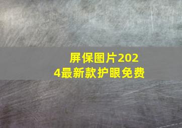 屏保图片2024最新款护眼免费