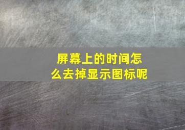 屏幕上的时间怎么去掉显示图标呢