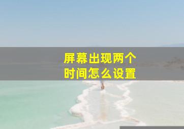 屏幕出现两个时间怎么设置