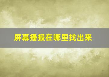 屏幕播报在哪里找出来