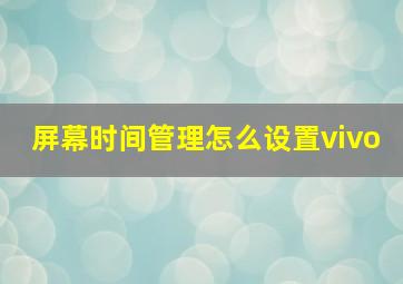 屏幕时间管理怎么设置vivo