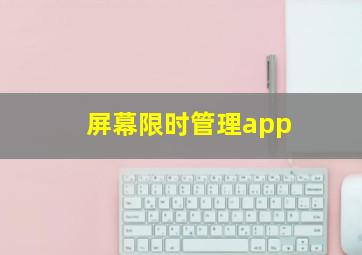 屏幕限时管理app