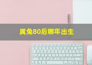 属兔80后哪年出生