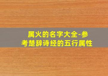 属火的名字大全-参考楚辞诗经的五行属性