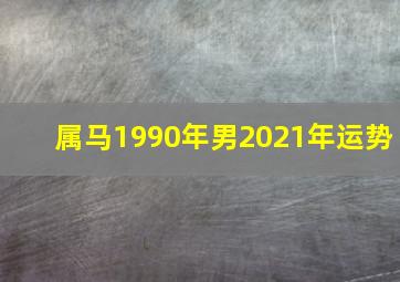 属马1990年男2021年运势