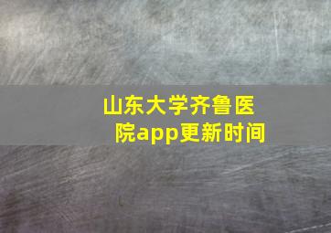 山东大学齐鲁医院app更新时间