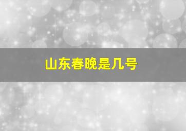 山东春晚是几号