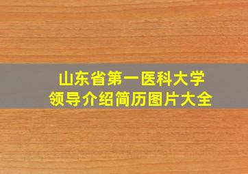 山东省第一医科大学领导介绍简历图片大全