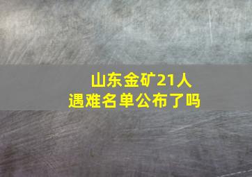 山东金矿21人遇难名单公布了吗