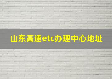 山东高速etc办理中心地址