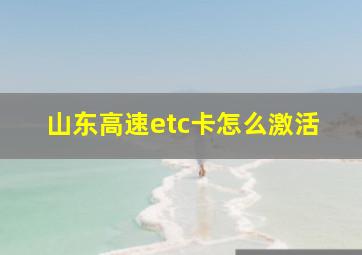 山东高速etc卡怎么激活