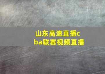 山东高速直播cba联赛视频直播