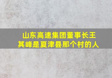 山东高速集团董事长王其峰是夏津县那个村的人