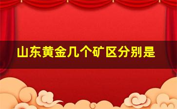 山东黄金几个矿区分别是