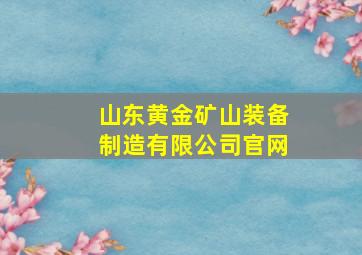 山东黄金矿山装备制造有限公司官网