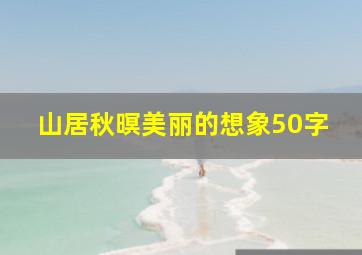 山居秋暝美丽的想象50字