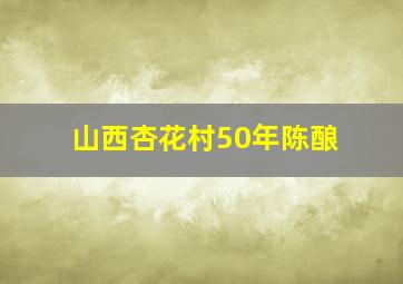 山西杏花村50年陈酿