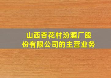 山西杏花村汾酒厂股份有限公司的主营业务