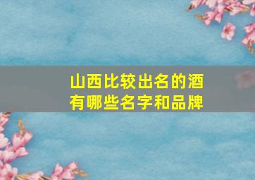 山西比较出名的酒有哪些名字和品牌