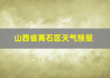 山西省离石区天气预报