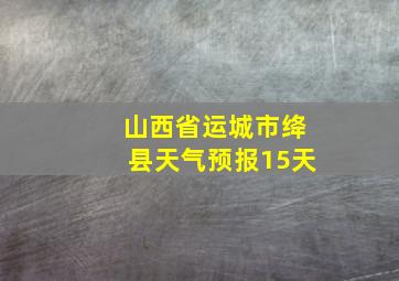 山西省运城市绛县天气预报15天